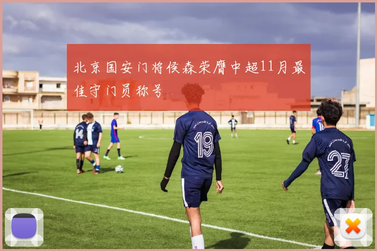 北京国安门将侯森荣膺中超11月最佳守门员称号
