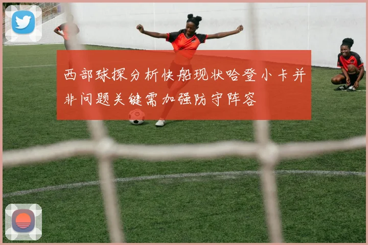 西部球探分析快船现状哈登小卡并非问题关键需加强防守阵容