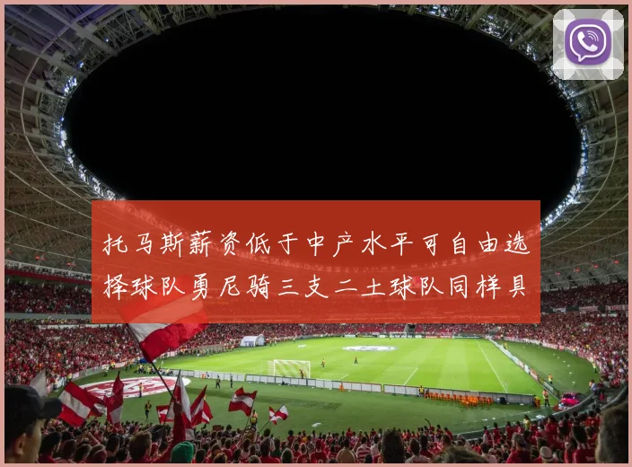 托马斯薪资低于中产水平可自由选择球队勇尼骑三支二土球队同样具竞争力