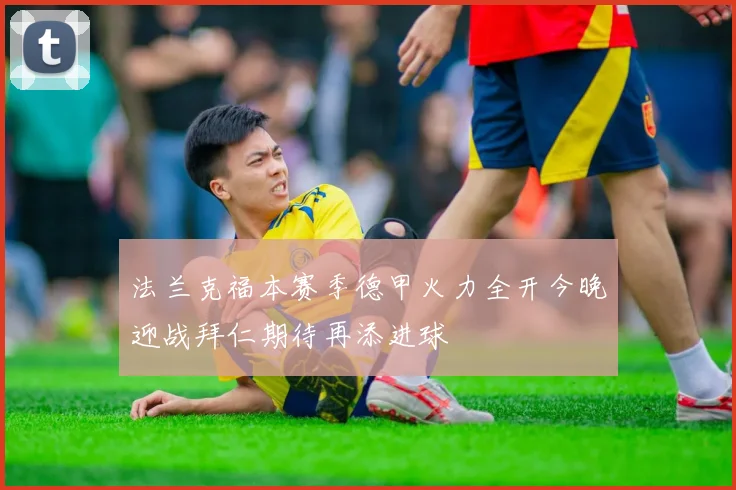 法兰克福本赛季德甲火力全开今晚迎战拜仁期待再添进球