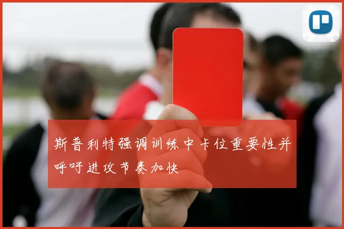斯普利特强调训练中卡位重要性并呼吁进攻节奏加快