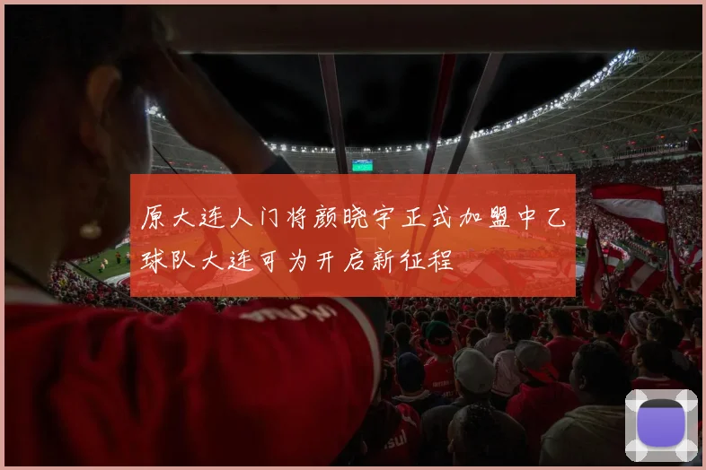 原大连人门将颜晓宇正式加盟中乙球队大连可为开启新征程